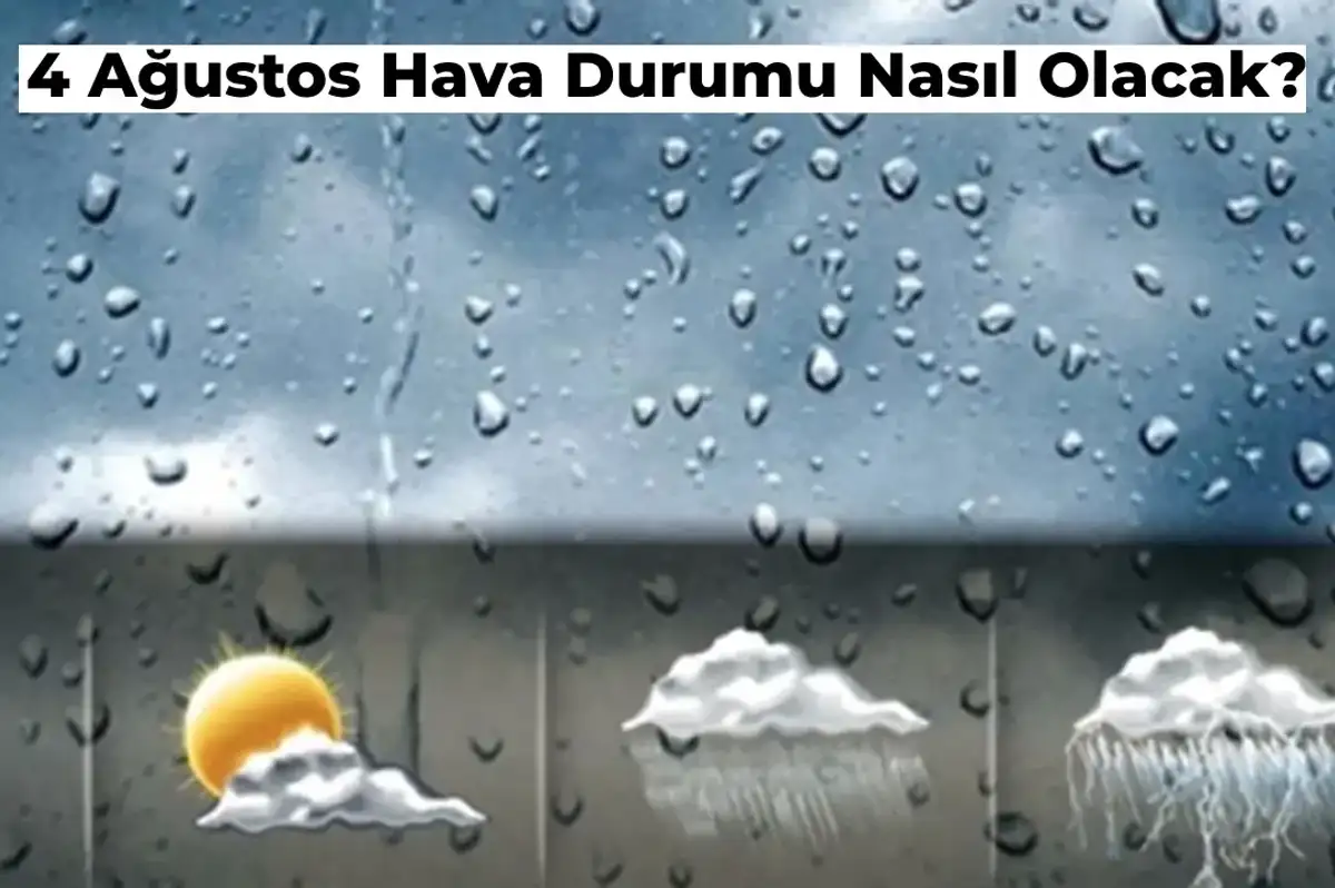 Bugün Hava Durumu Nasıl? 4 Ağustos Meteoroloji Günlük Hava Durumu