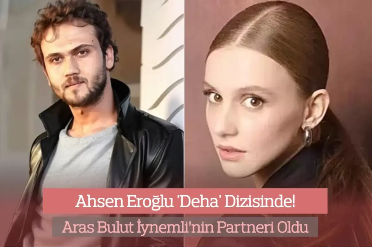 Deha Dizisinde Aras Bulut İynemli’nin Partneri Ahsen Eroğlu Oldu