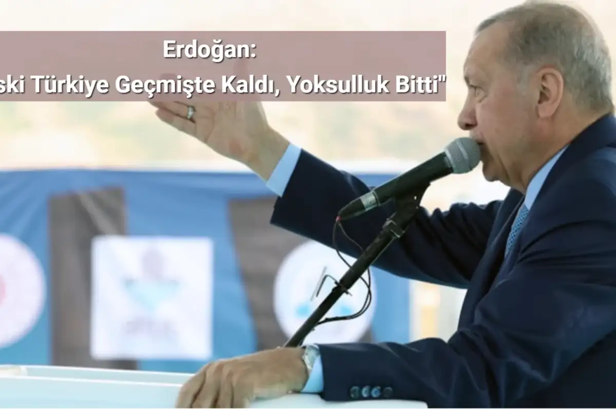 Erdoğan: "Eski Türkiye Geçmişte Kaldı, Yoksulluk Bitti"