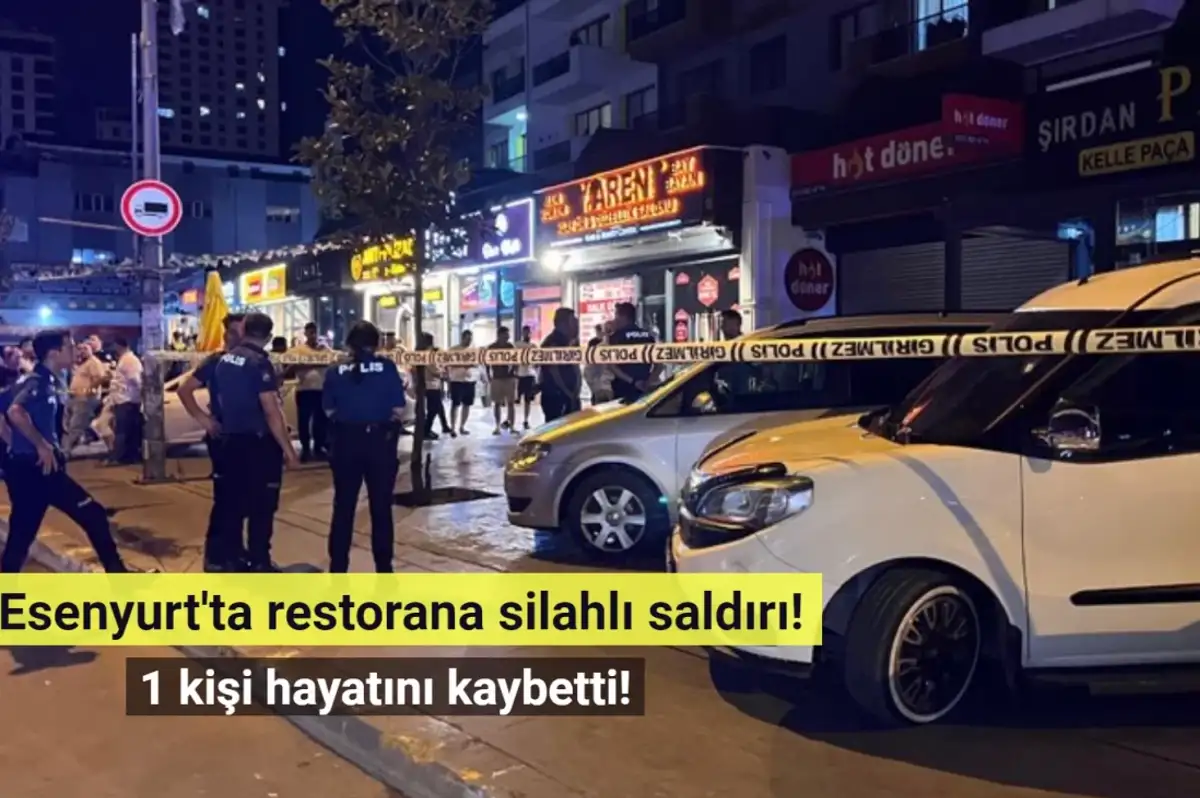 Esenyurt'ta restorana silahlı saldırı: 1 kişi hayatını kaybetti!
