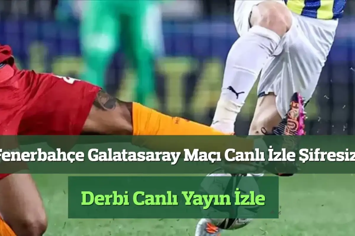 Fenerbahçe Galatasaray Maçı Canlı İzle Şifresiz! Derbi Canlı Yayın İzle
