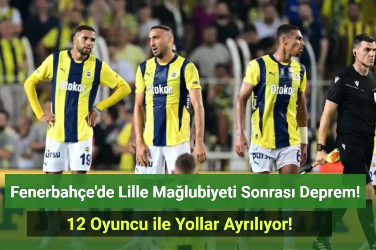Fenerbahçe’de 12 İsimle Yollar Ayrılıyor! Avrupa'da Yaşanan Hezimetin Faturası O İsimlere Kesildi