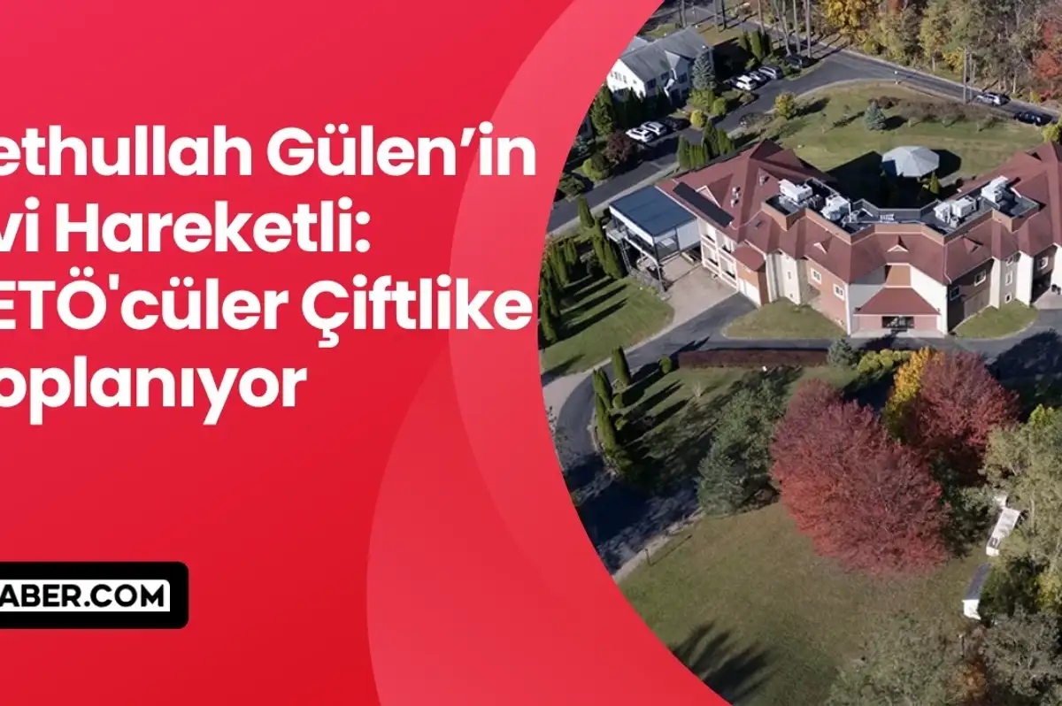 Fethullah Gülen’in Evi Hareketli: FETÖ'cüler Çiftlikte Toplanıyor