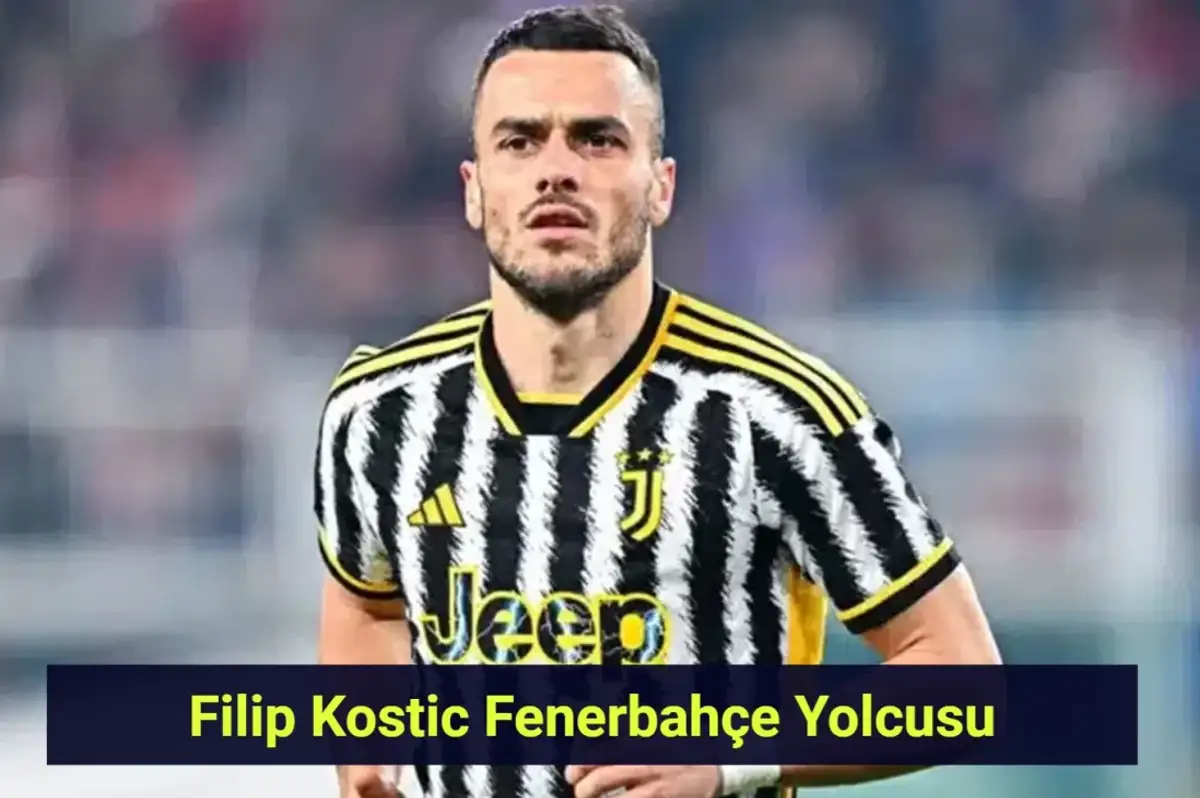 Filip Kostic Fenerbahçe Yolcusu! Juventus Anlaşmayı Kabul Etti