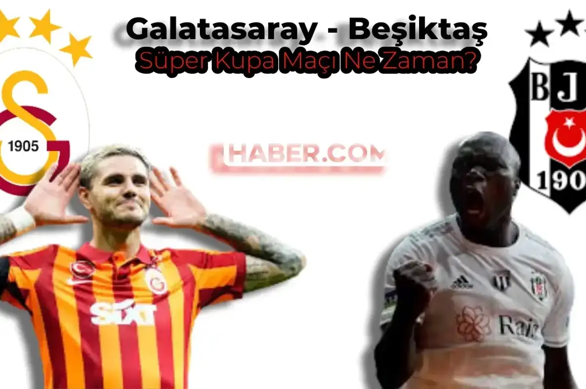 Galatasaray Beşiktaş Süper Kupa Finali Ne Zaman, Saat Kaçta? Hangi Statta Oynanacak?