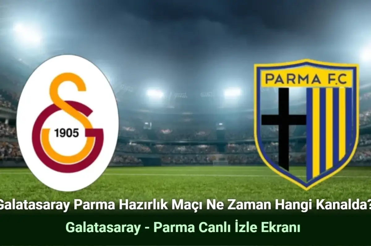 Galatasaray Parma Hazırlık Maçı Ne Zaman Hangi Kanalda?