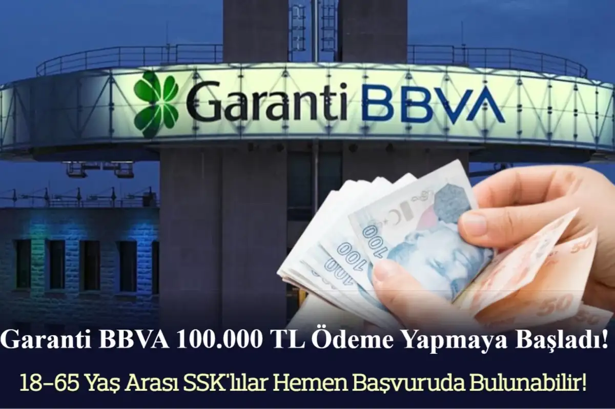 Garanti BBVA 100.000 TL ödemeye başladı! 18-65 yaş arası ve SSK'lı olmak yeterli