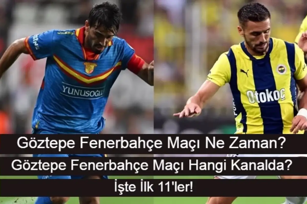 Göztepe Fenerbahçe Maçı Ne Zaman? Göztepe Fenerbahçe Maçı Hangi Kanalda? İşte İlk 11’ler