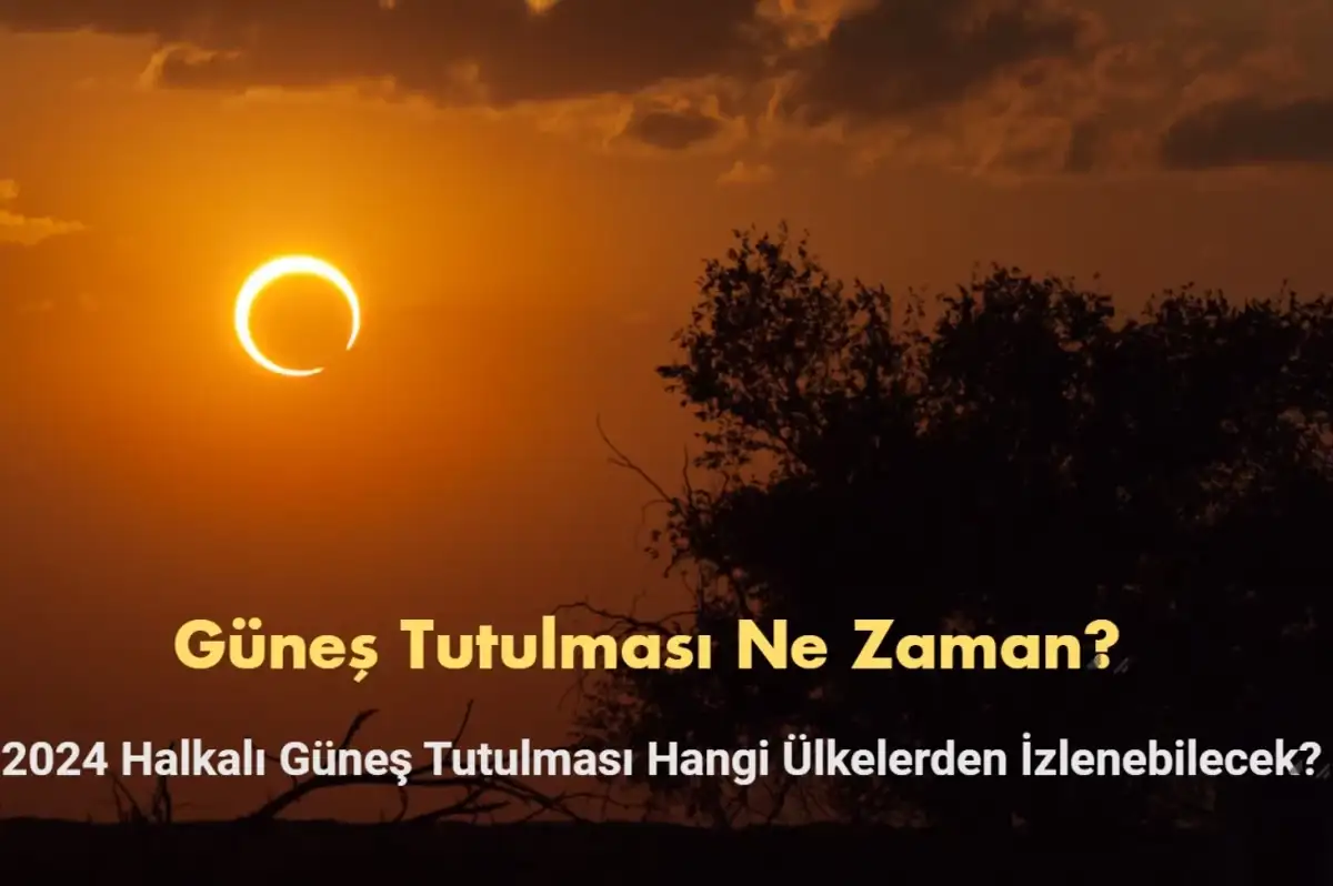 Güneş Tutulması Ne Zaman? 2024 Halkalı Güneş Tutulması Hangi Ülkelerden İzlenebilecek?