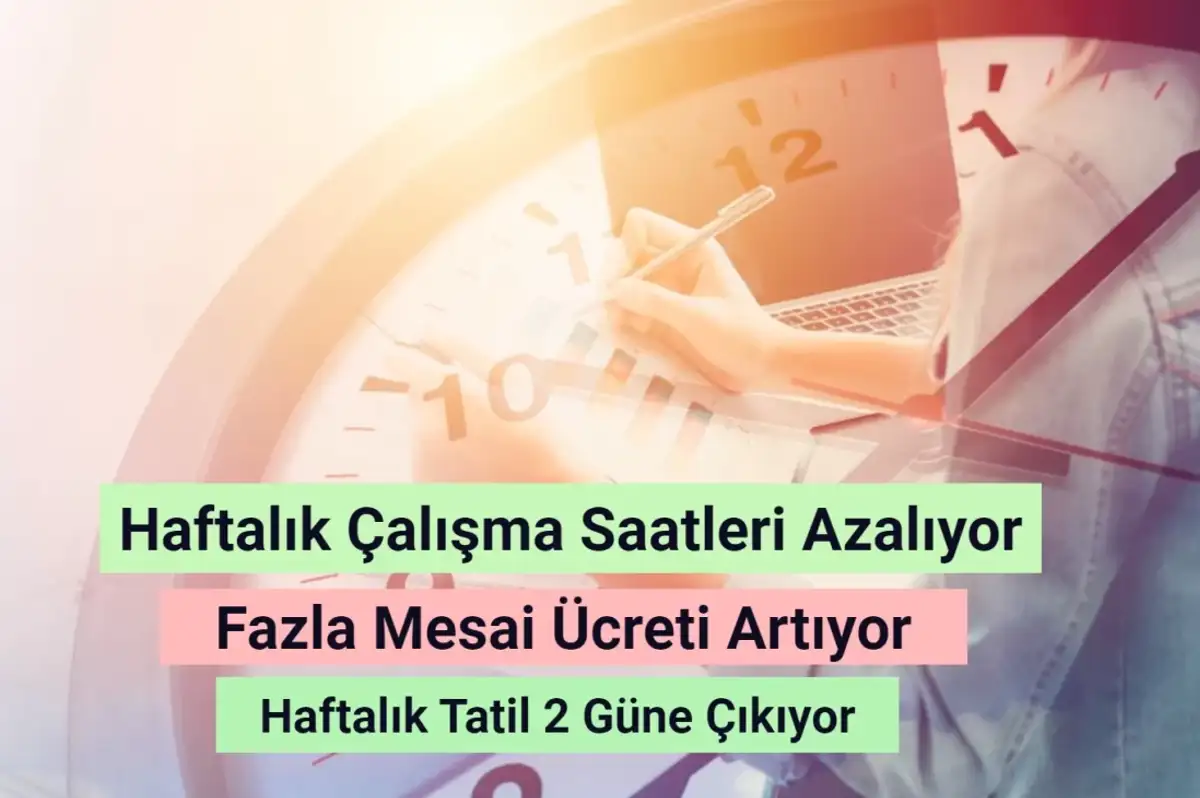 Haftalık Çalışma Saatleri Azalıyor! Fazla Mesai Ücreti Artıyor