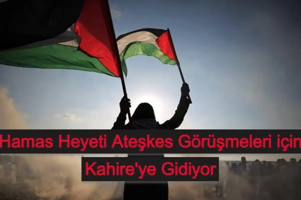 Hamas Heyeti Ateşkes Görüşmeleri için Kahire'ye Gidiyor