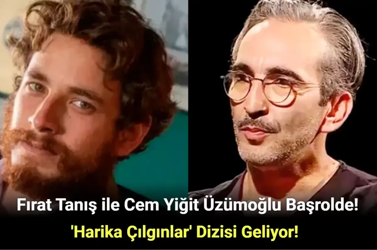 Harika Çılgınlar Dizisinin Yıldızları: Fırat Tanış ile Cem Yiğit Üzümoğlu Oldu