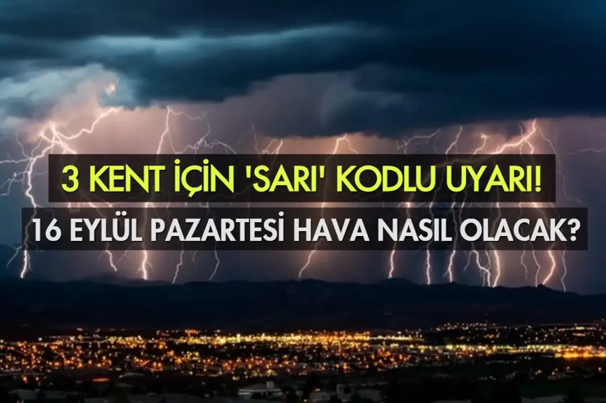 Hava Durumu 16 Eylül 2024 Pazartesi: 3 Kente Sarı Kodlu Uyarı!
