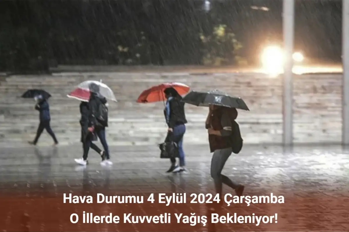 Hava Durumu 4 Eylül 2024 Çarşamba: O İllerde Kuvvetli Yağış Bekleniyor!