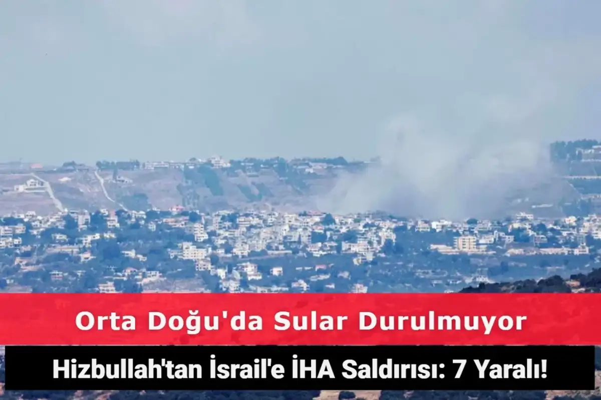 Hizbullah İsrail'e İHA'larla Saldırdı: 7 Kişi Yaralandı