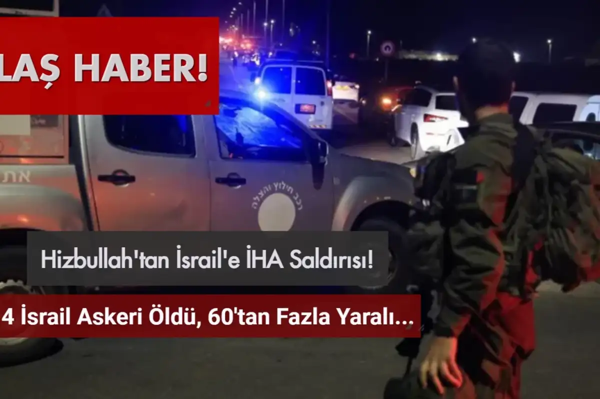 Hizbullah'tan İsrail'e Hava Saldırısı: 4 İsrail Askeri Öldü, 60'tan Fazla Yaralı Var!