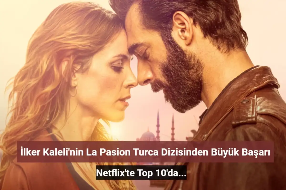İlker Kaleli'nin 'La Pasion Turca' Dizisi 21 Ülkede Top 10'da!
