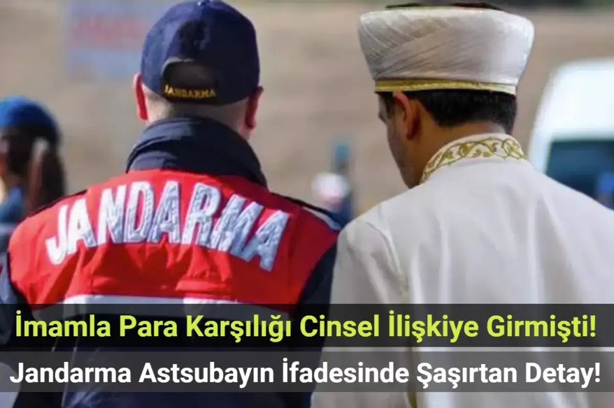 İmamla Para Karşılığı Cinsel İlişkiye Girmişti! Jandarma Astsubayın İfadesinde Şaşırtan Detay
