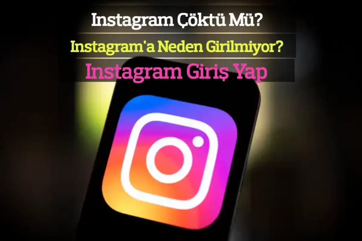 Instagram Çöktü Mü? Instagram'a Neden Girilmiyor? Instagram Giriş Yap