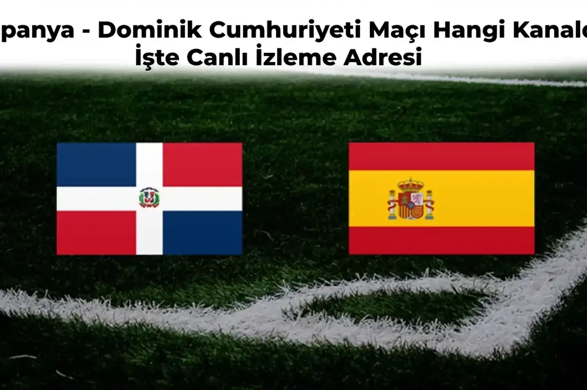 İspanya – Dominik Cumhuriyeti Maçı Ne Zaman Hangi Kanalda? İspanya Dominik Maçı Canlı İzle