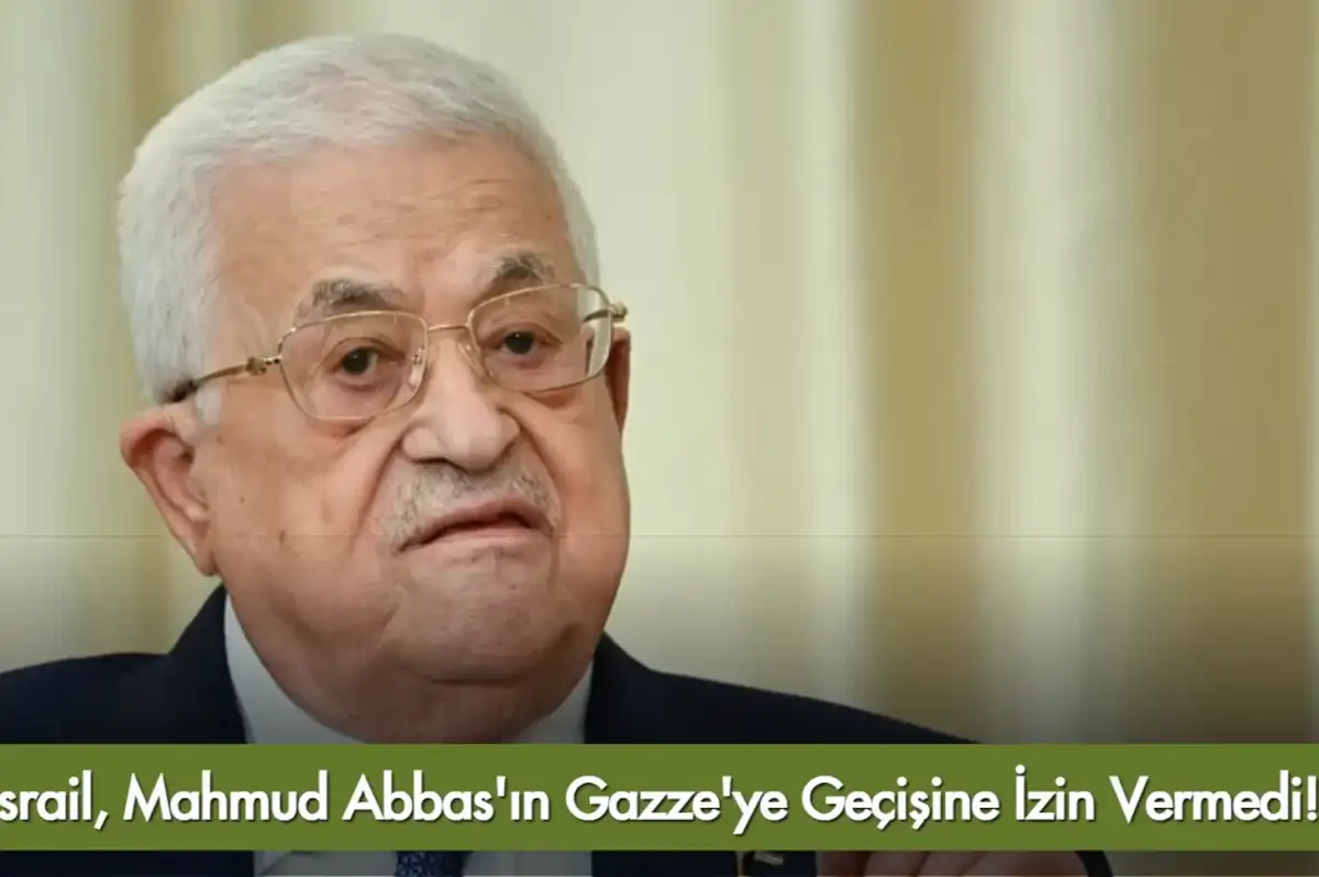 İsrail, Mahmud Abbas'ın Gazze'ye Geçişine İzin Vermedi!