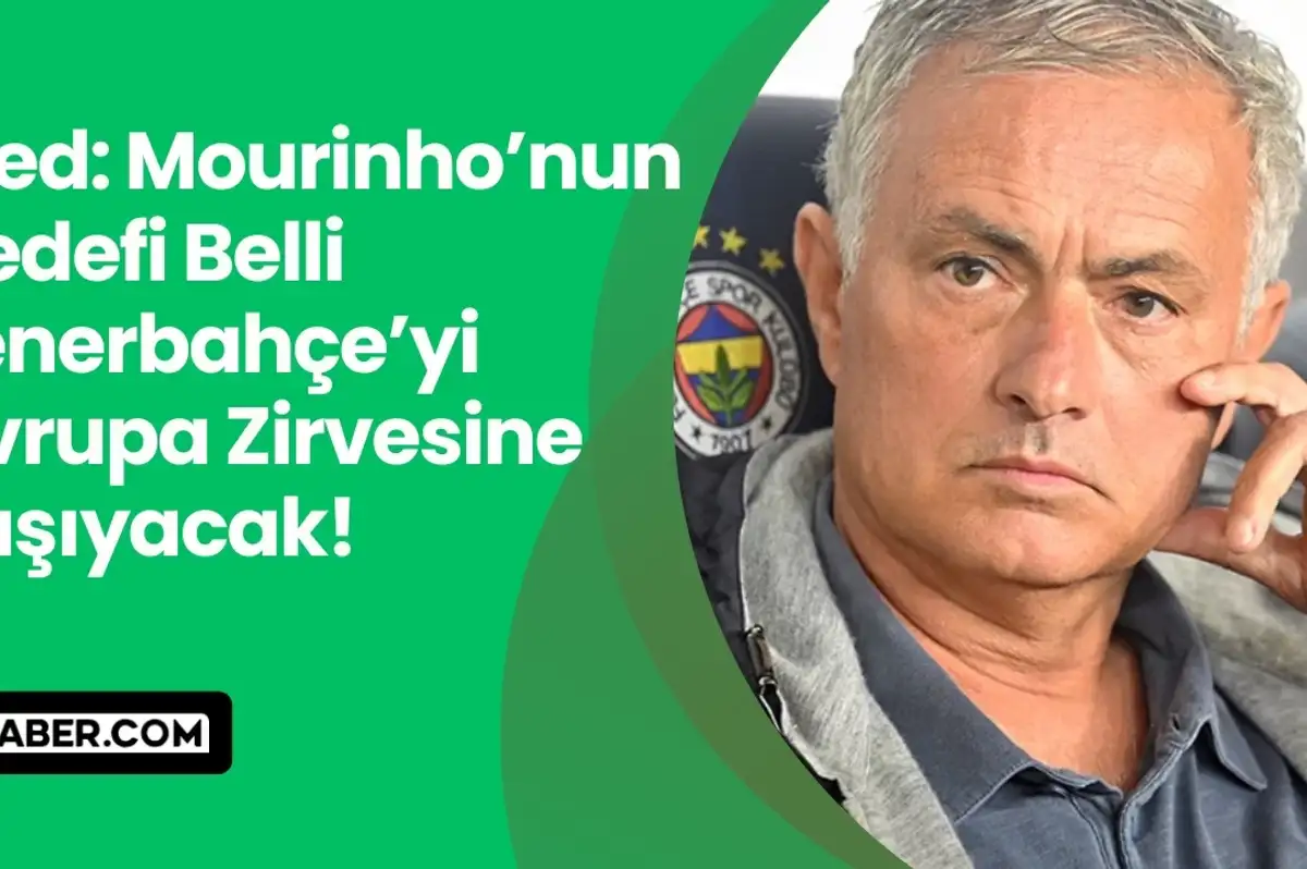 Jose Mourinho’nun Hedefi Belli: Fenerbahçe’yi Avrupa Zirvesine Taşıyacak!