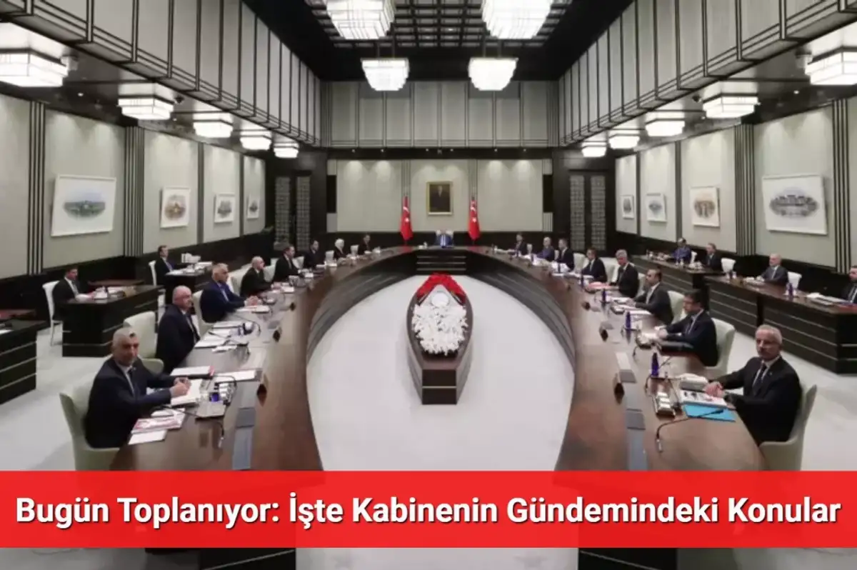 Kabine Toplantısında Hangi Konular Görüşülecek? İşte Gündem Maddeleri