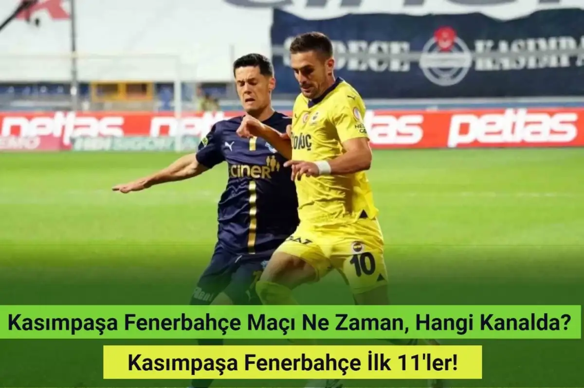Kasımpaşa Fenerbahçe Maçı Ne Zaman, Hangi Kanalda? Kasımpaşa Fenerbahçe İlk 11'ler!