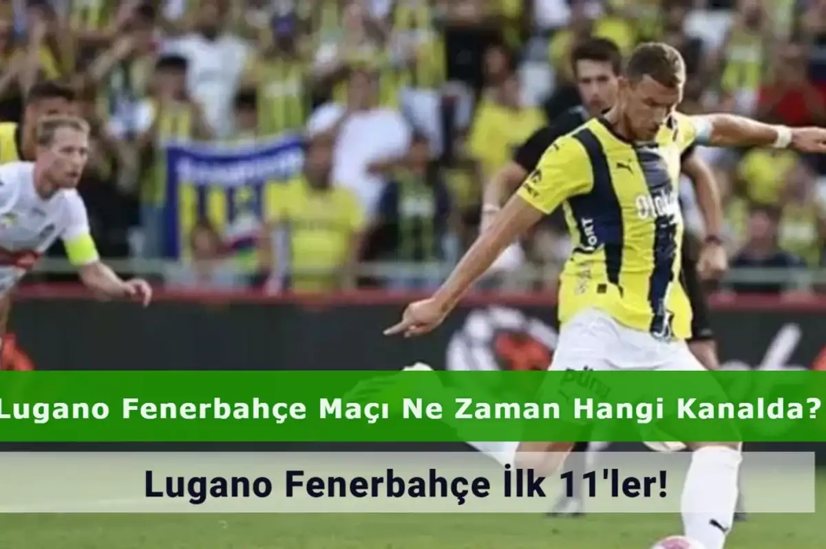 Lugano Fenerbahçe Maçı Ne Zaman Hangi Kanalda? İşte İlk 11’ler