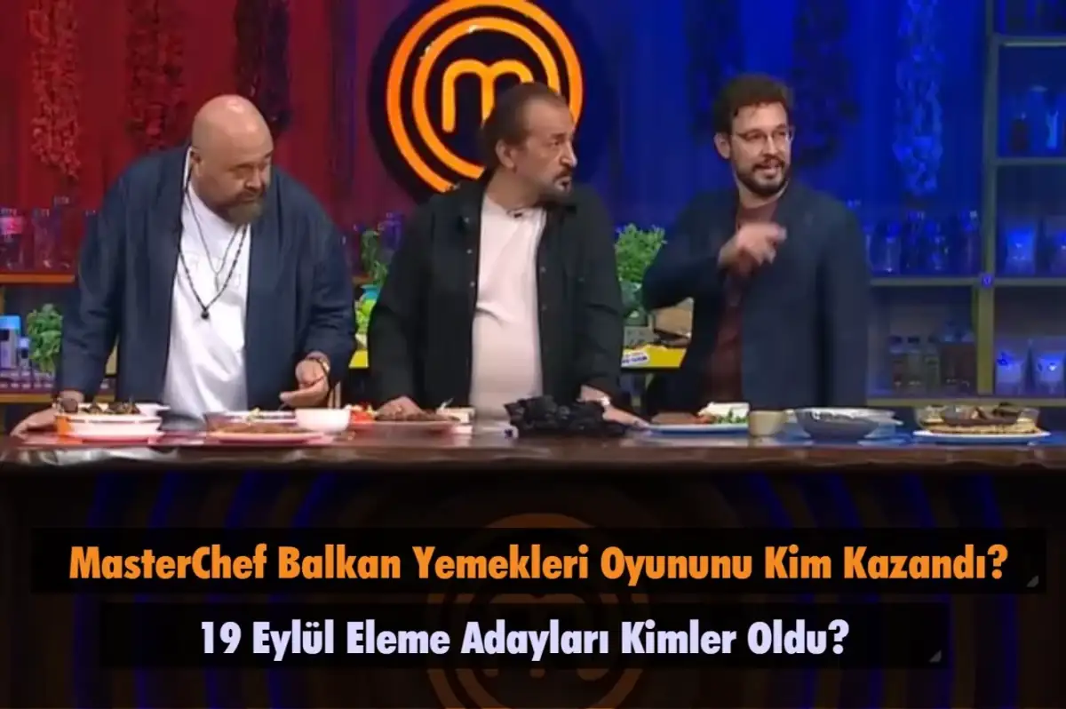 MasterChef Balkan Yemekleri Oyununu Kim Kazandı? 19 Eylül Eleme Adayları Kimler Oldu?