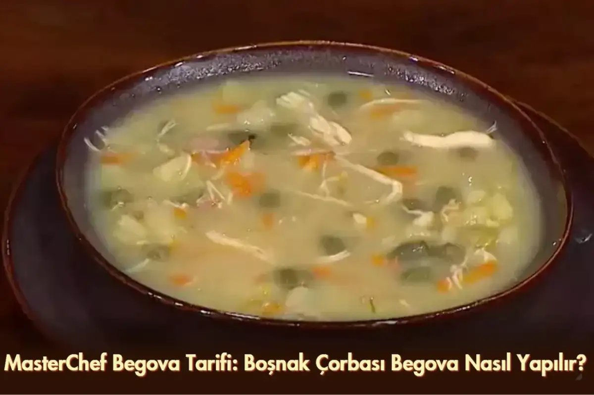 MasterChef Begova Tarifi: Boşnak Çorbası Begova Nasıl Yapılır?