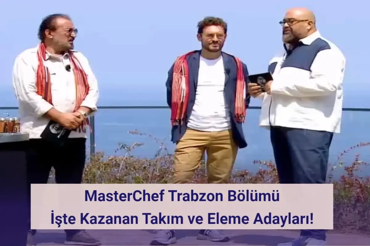 MasterChef Trabzon Bölümü: İşte Kazanan Takım ve Eleme Adayları!