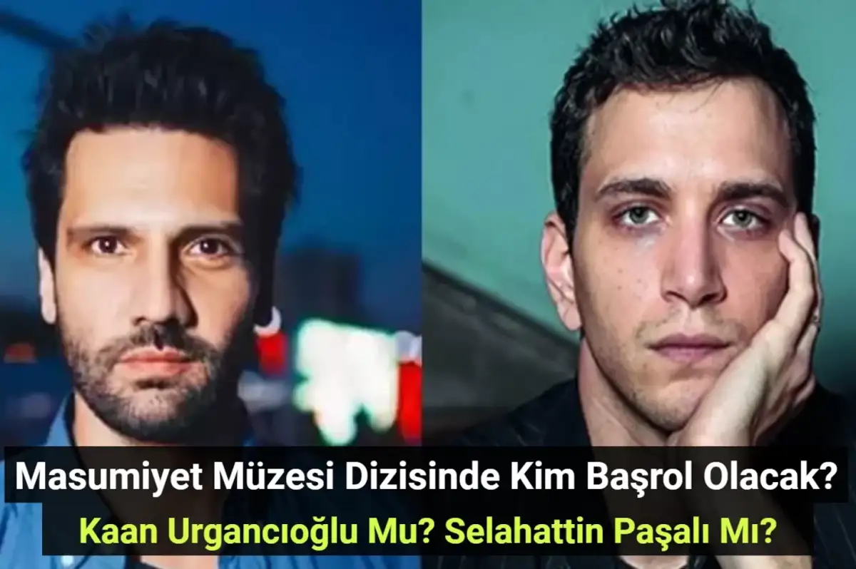 Masumiyet Müzesi Dizisinde Kim Başrol Olacak? Kaan Urgancıoğlu Mu? Selahattin Paşalı Mı?