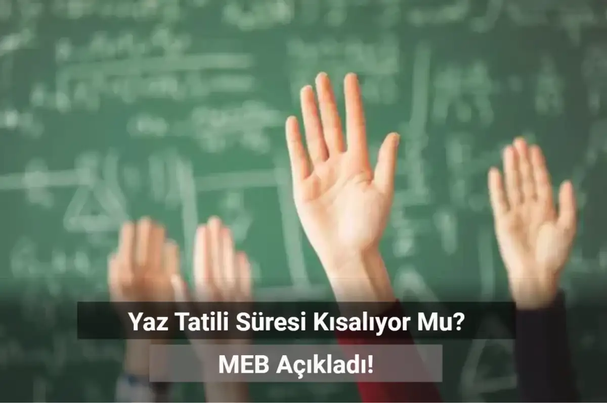 MEB Açıkladı: Yaz Tatili Süresi Kısalıyor Mu?