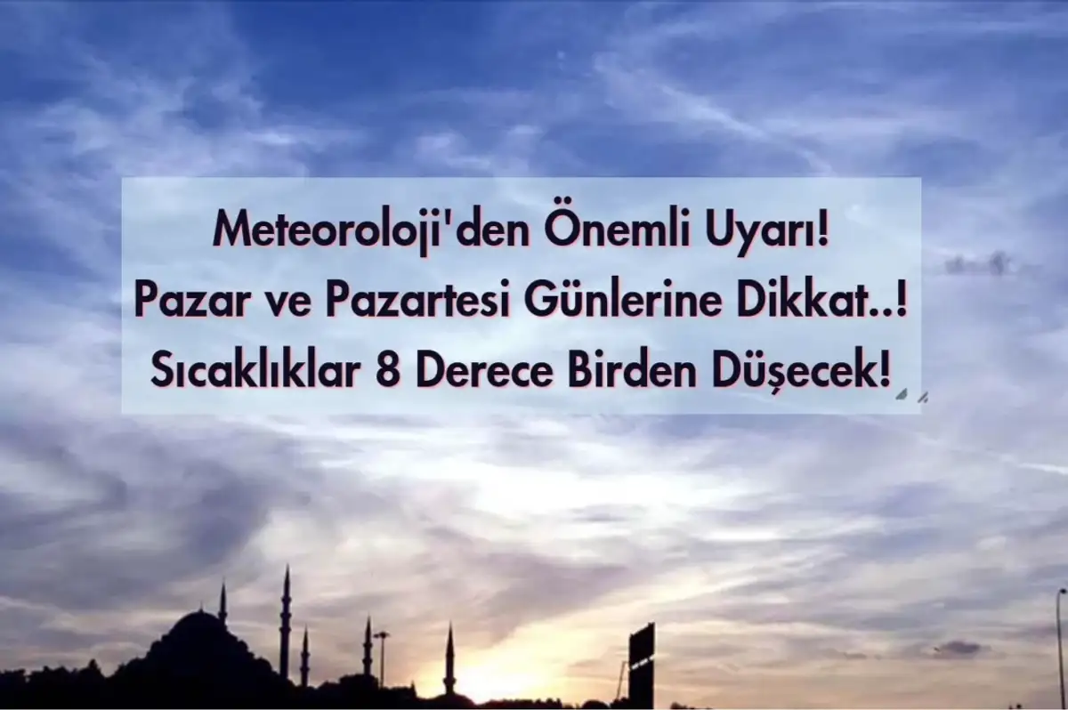 Meteoroloji'den Yeni Uyarı Geldi: Hava Sıcaklığı 8 Derece Birden Düşecek