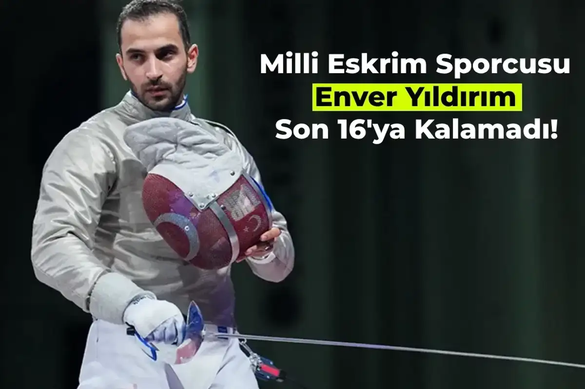 Milli Eskrim Sporcusu Enver Yıldırım Olimpiyatlarda Son 16’ya Kalamadı! İşte Açıklamaları