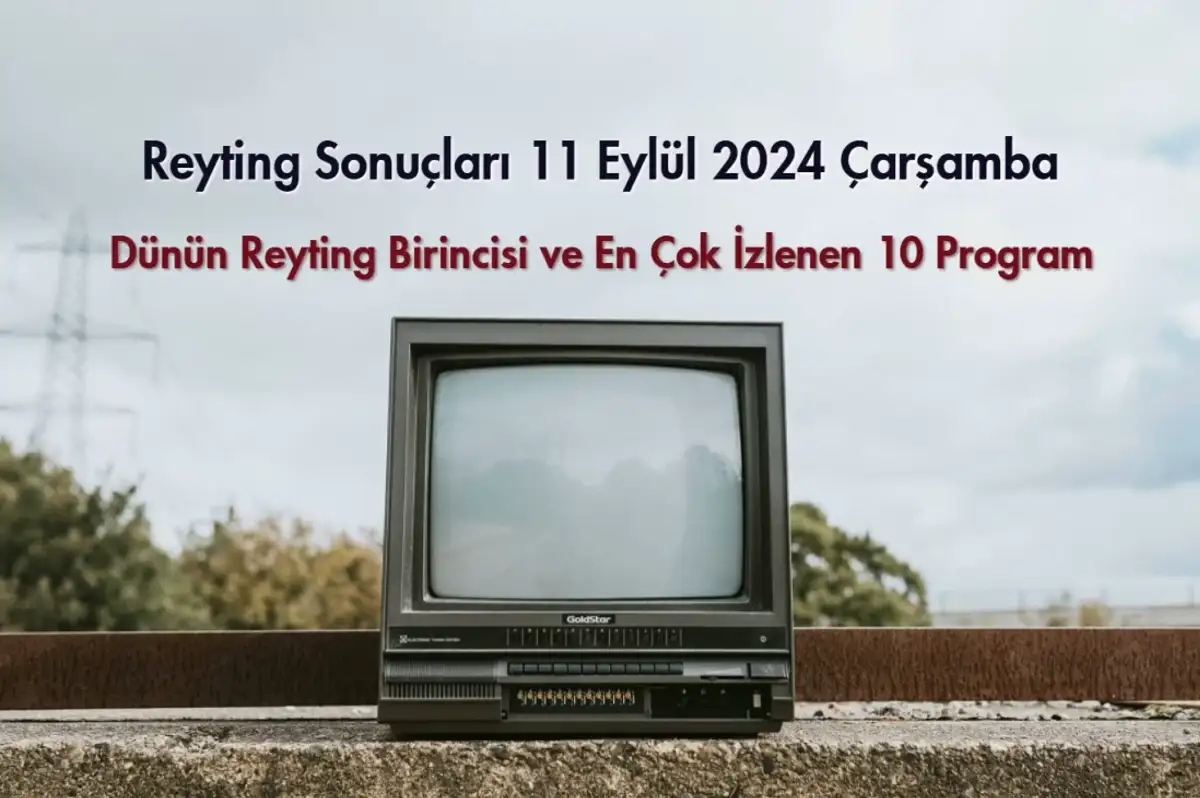 Reyting Sonuçları 11 Eylül 2024: Dünün Reyting Birincisi Kim Oldu?