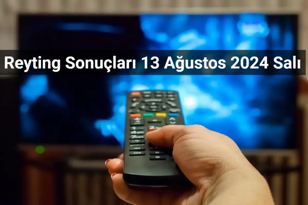 Reyting Sonuçları 13 Ağustos 2024: Dünün Reyting Birincisi Kim Oldu?