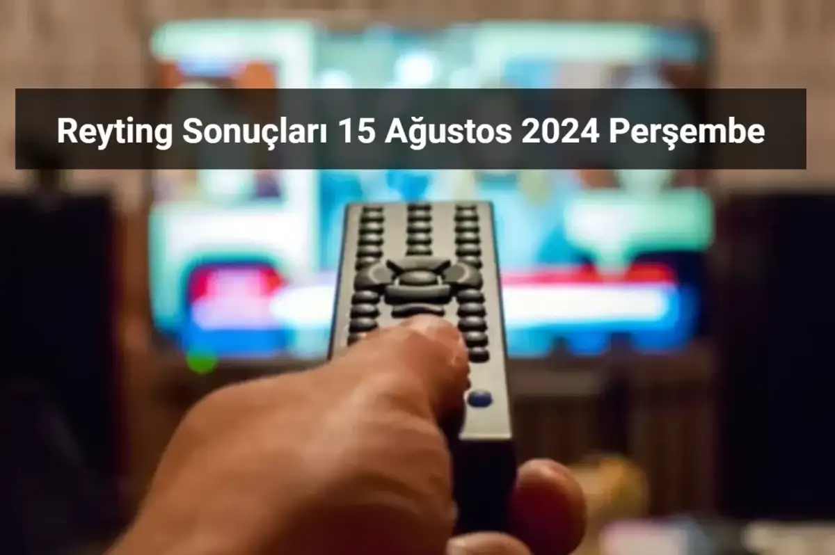 Reyting Sonuçları 15 Ağustos 2024: Dünün Reyting Birincisi Kim Oldu?