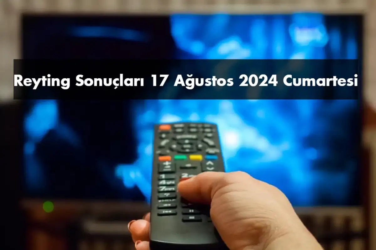 Reyting Sonuçları 17 Ağustos 2024: Dünün Reyting Birincisi Kim Oldu?