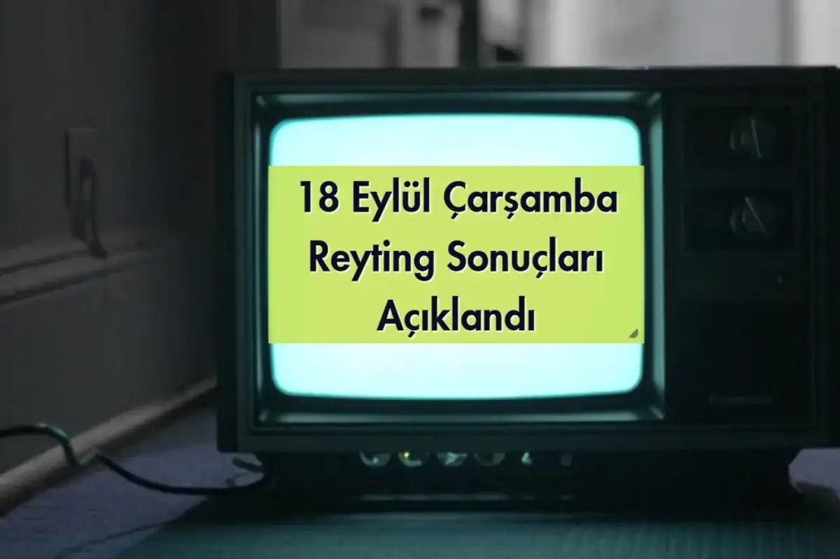 Reyting Sonuçları 18 Eylül 2024: Dünün Reyting Birincisi Kim Oldu?
