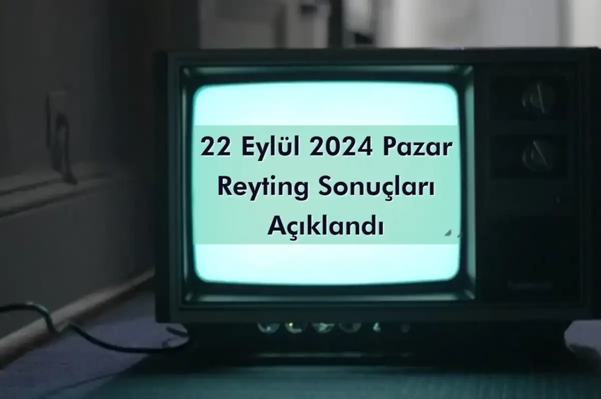 Reyting Sonuçları 22 Eylül 2024 Pazar: Dünün Reyting Birincisi Kim Oldu?