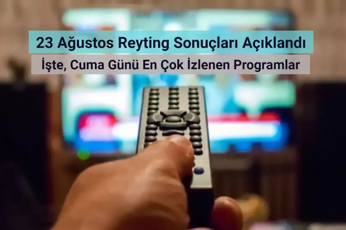 Reyting Sonuçları 23 Ağustos 2024: Dünün Reyting Birincisi Kim Oldu?