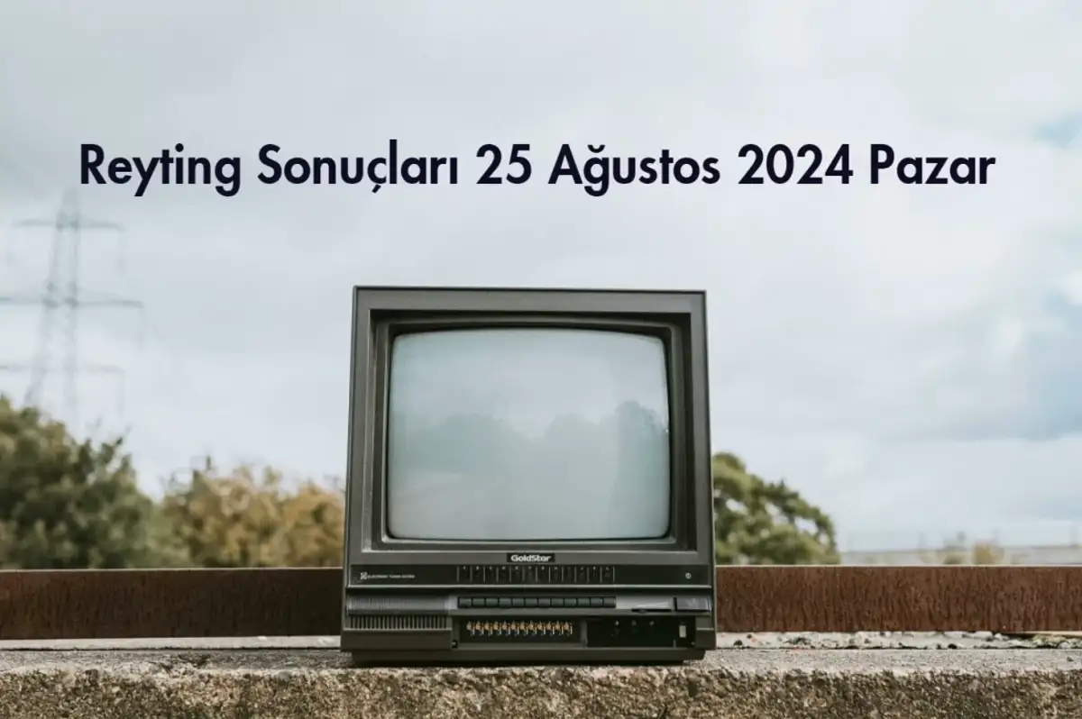 Reyting Sonuçları 25 Ağustos 2024: Dünün Reyting Birincisi Kim Oldu?