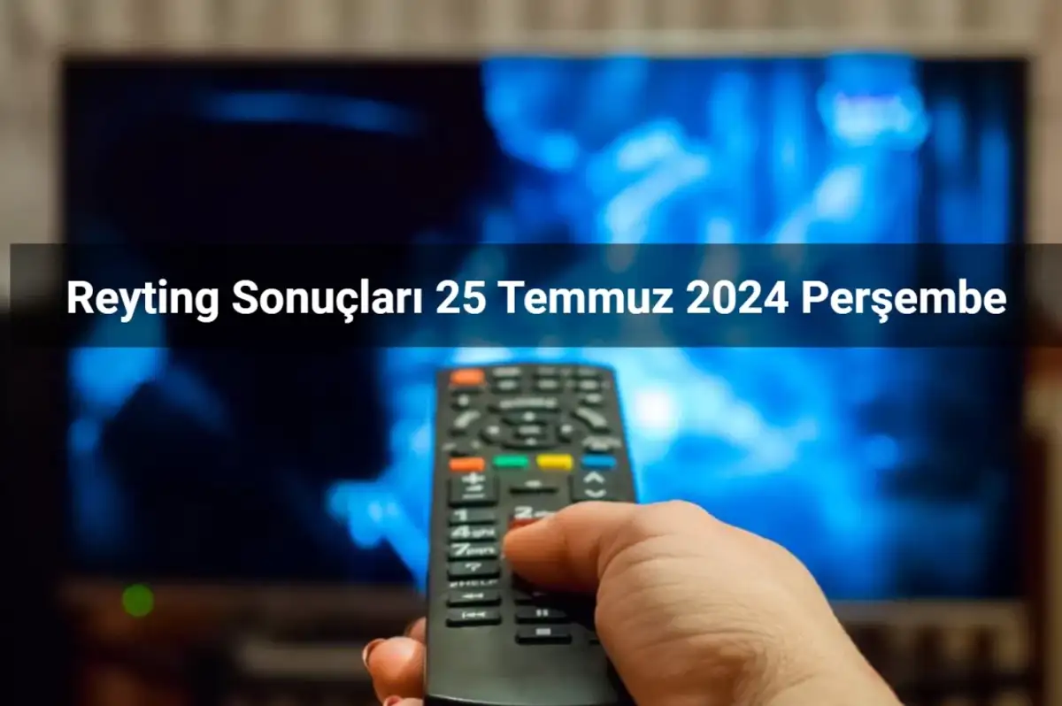 Reyting Sonuçları 25 Temmuz 2024: Dünün Reyting Birincisi Kim Oldu?