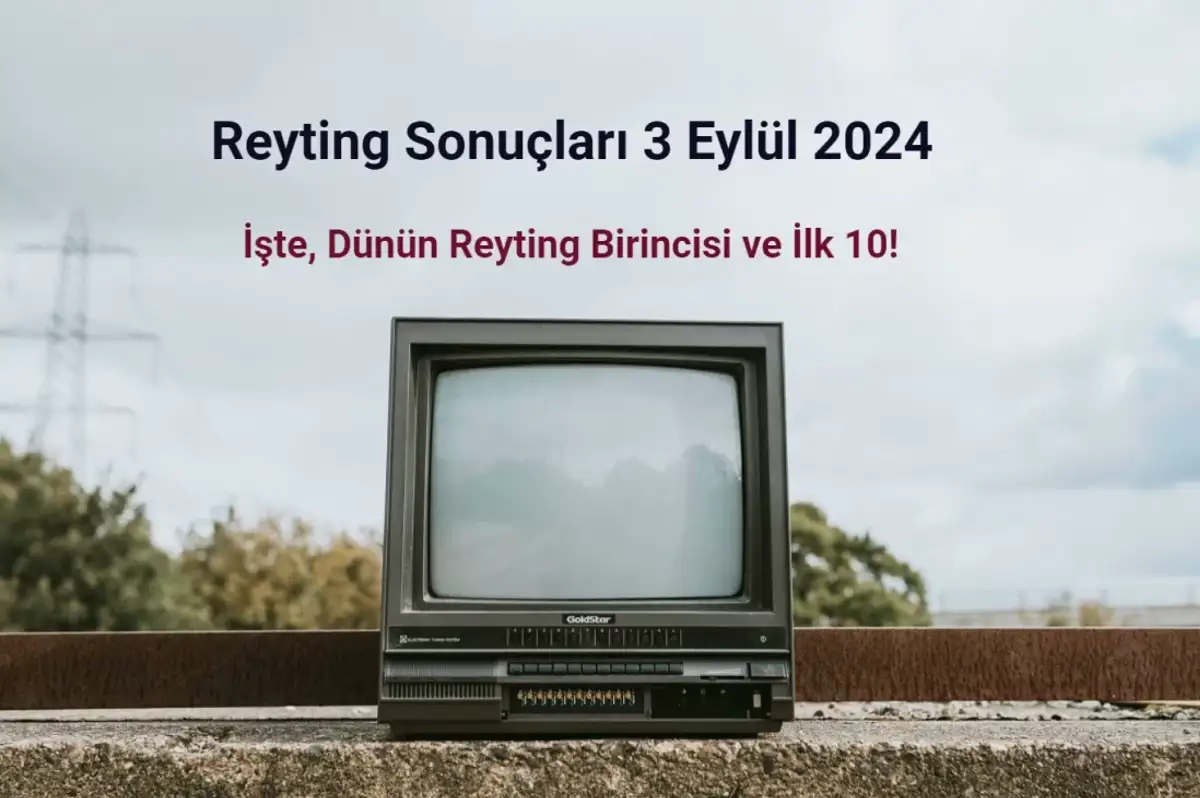 Reyting Sonuçları 3 Eylül 2024: Dünün Reyting Birincisi Kim Oldu?