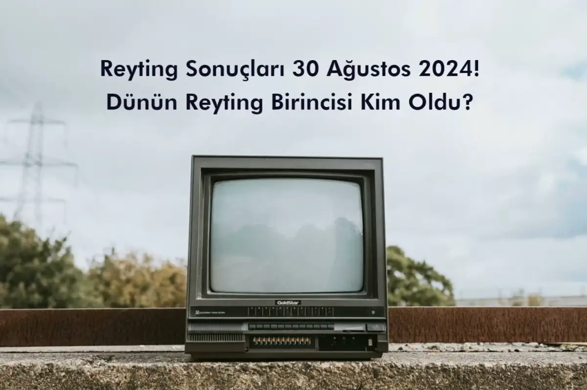 Reyting Sonuçları 30 Ağustos 2024: Dünün Reyting Birincisi Kim Oldu?