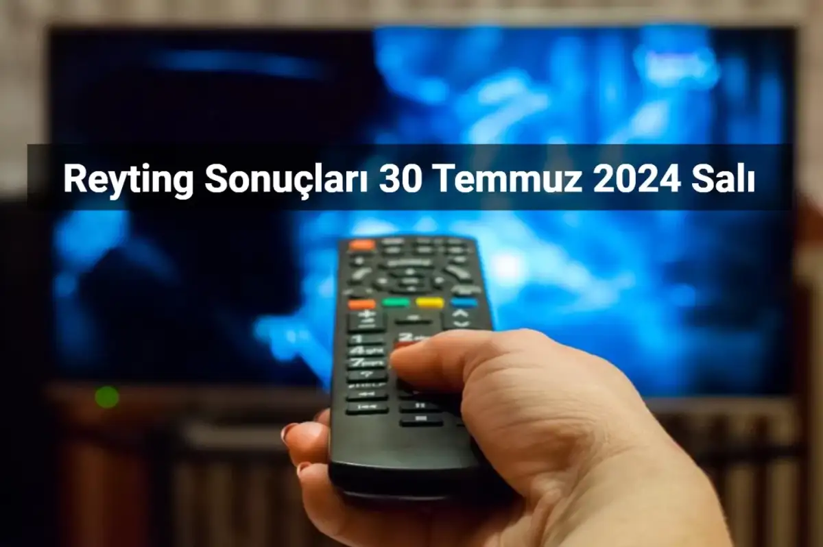Reyting Sonuçları 30 Temmuz 2024: Dünün Reyting Birincisi Kim Oldu?