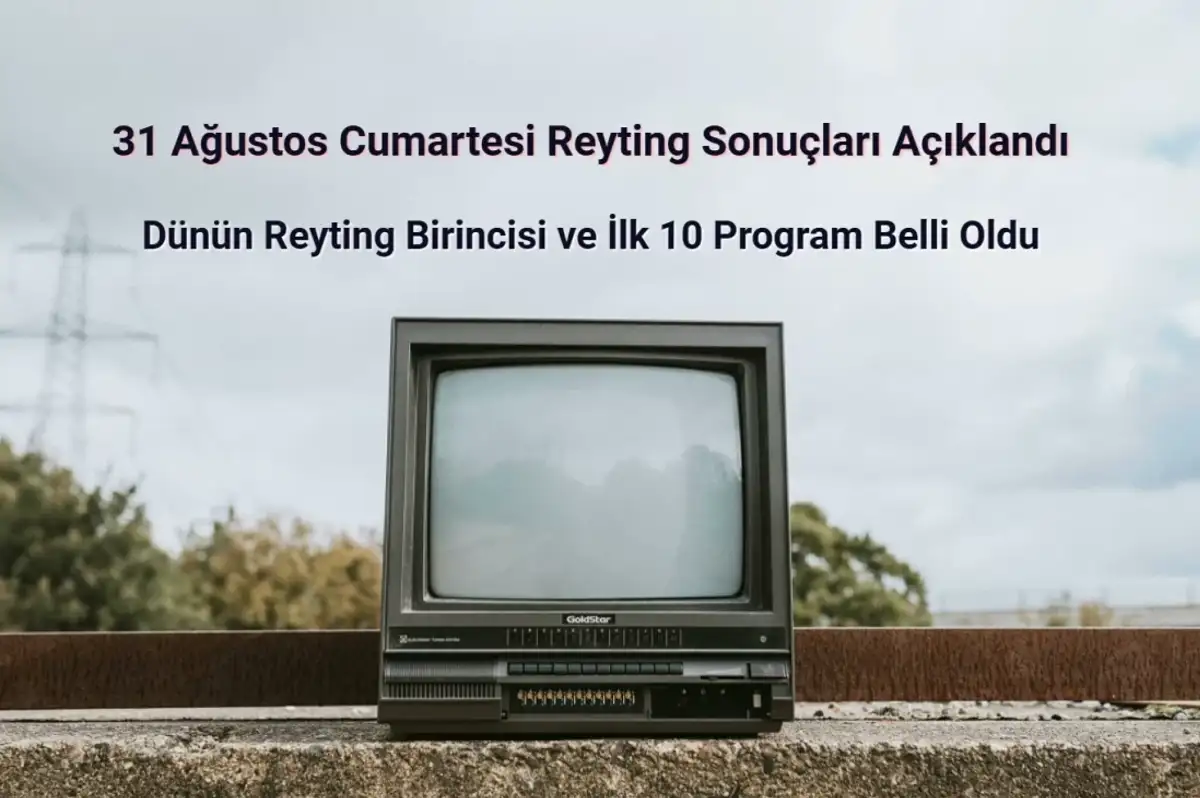 Reyting Sonuçları 31 Ağustos 2024: Dünün Reyting Birincisi Kim Oldu?