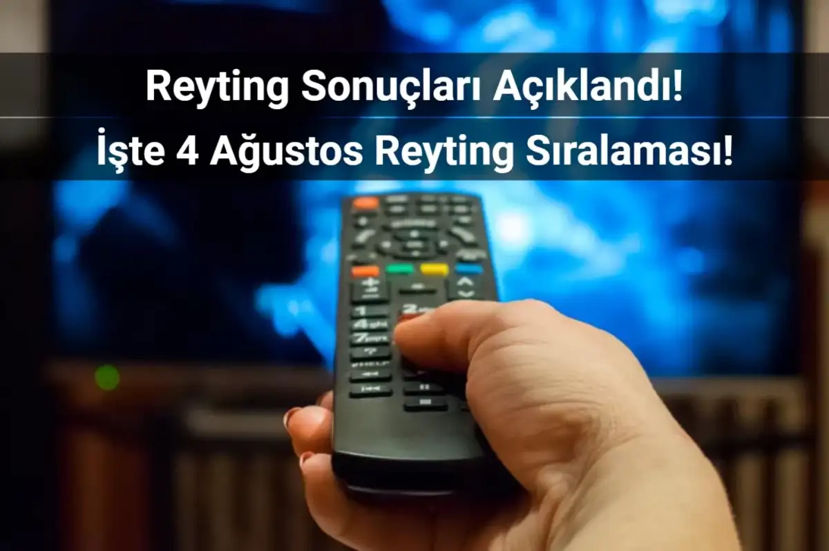 Reyting Sonuçları 4 Ağustos 2024: Dünün Reyting Birincisi Kim Oldu?